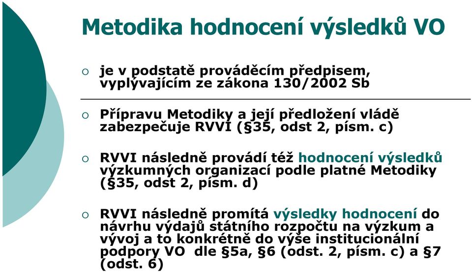 c) RVVI následně provádí též hodnocení výsledků výzkumných organizací podle platné Metodiky ( 35, odst 2, písm.