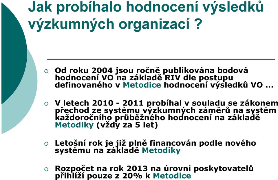 VO V letech 2010-2011 probíhal v souladu se zákonem přechod ze systému výzkumných záměrů na systém každoročního průběžného