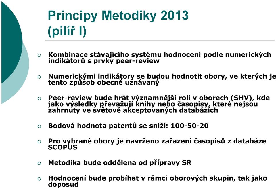 převažují knihy nebo časopisy, které nejsou zahrnuty ve světově akceptovaných databázích Bodová hodnota patentů se sníží: 100-50-20 Pro vybrané