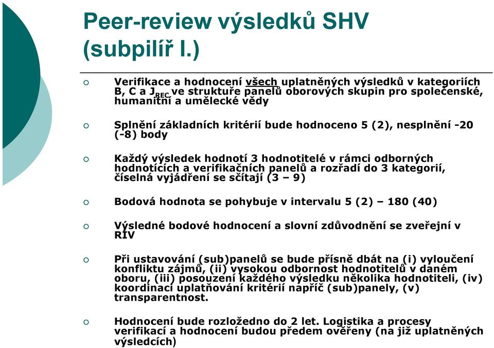 hodnoceno 5 (2), nesplnění -20 (-8) body Každý výsledek hodnotí 3 hodnotitelé v rámci odborných hodnotících a verifikačních panelů a rozřadí do 3 kategorií, číselná vyjádření se sčítají (3 9) Bodová
