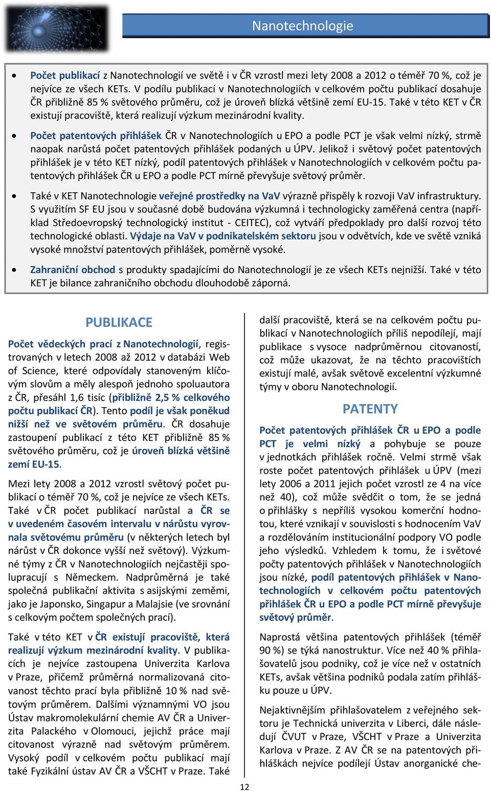 Také v této KET v ČR existují pracoviště, která realizují výzkum mezinárodní kvality.