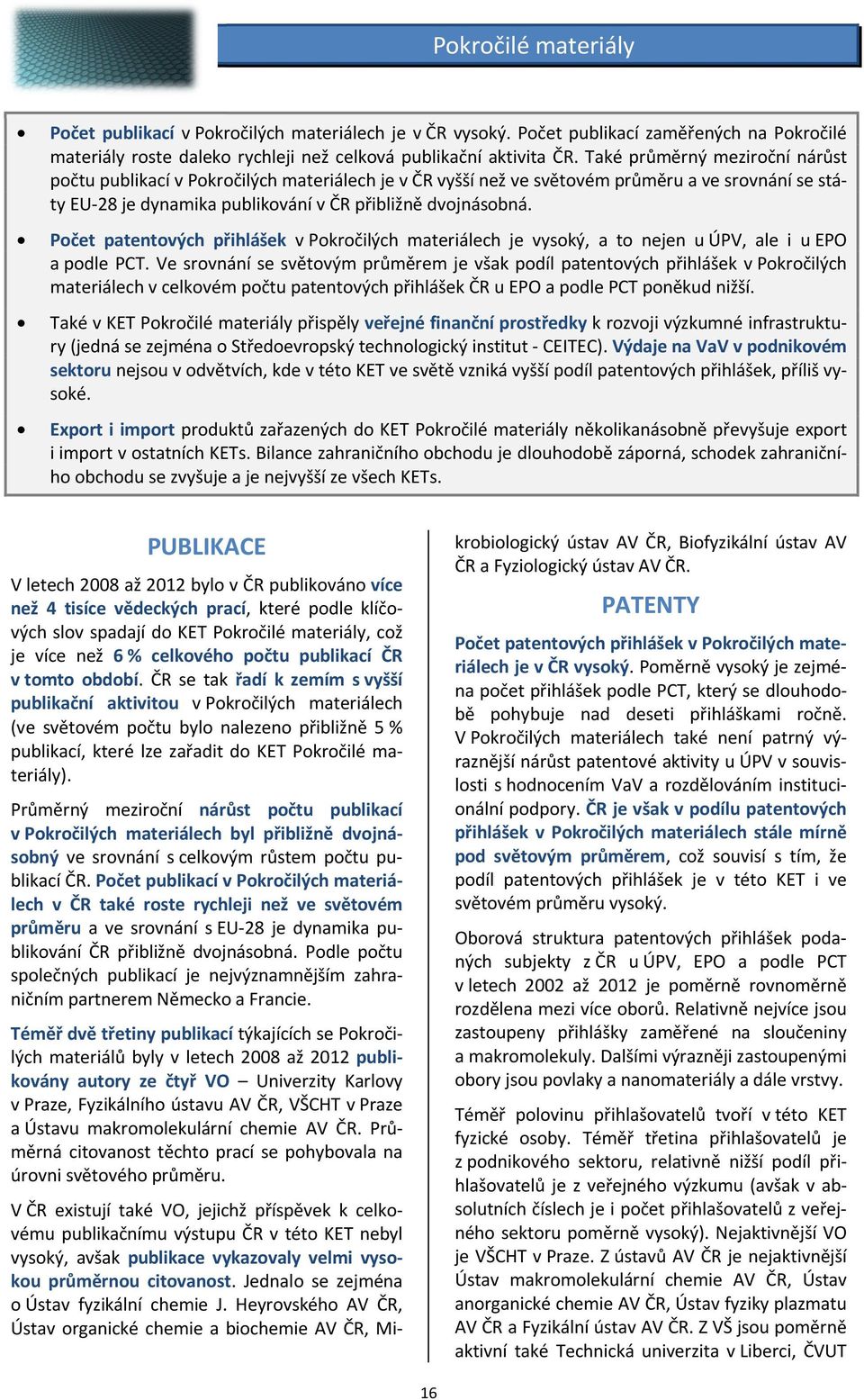 Počet patentových přihlášek v Pokročilých materiálech je vysoký, a to nejen u ÚPV, ale i u EPO a podle PCT.