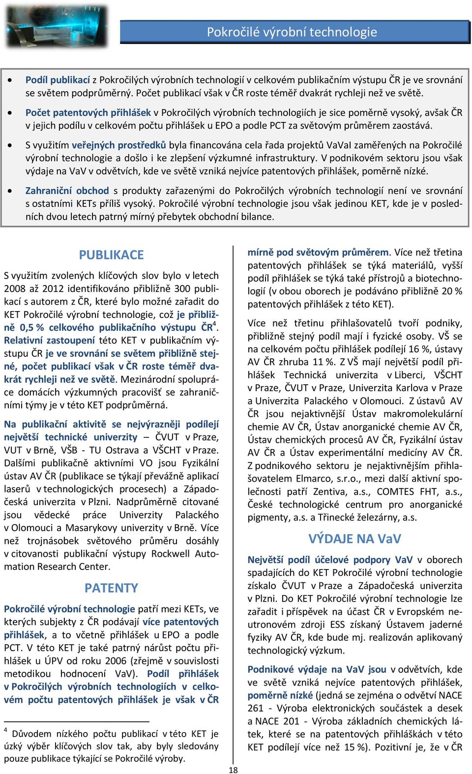 Počet patentových přihlášek v Pokročilých výrobních technologiích je sice poměrně vysoký, avšak ČR v jejich podílu v celkovém počtu přihlášek u EPO a podle PCT za světovým průměrem zaostává.