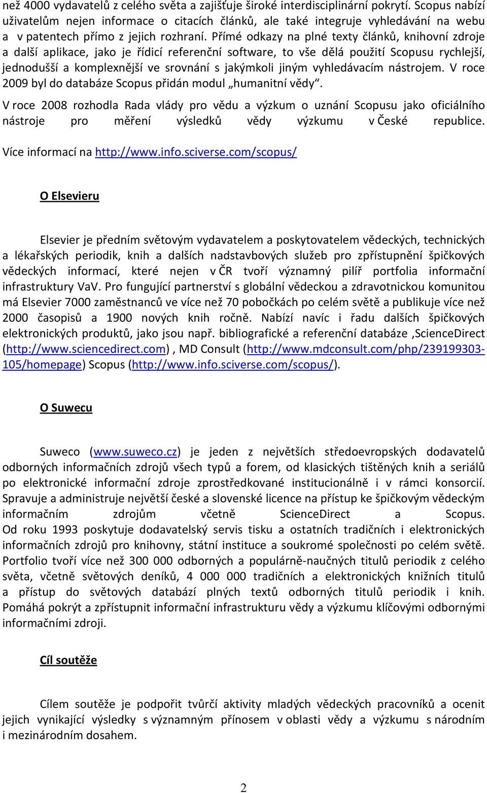 Přímé odkazy na plné texty článků, knihovní zdroje a další aplikace, jako je řídicí referenční software, to vše dělá použití Scopusu rychlejší, jednodušší a komplexnější ve srovnání s jakýmkoli jiným