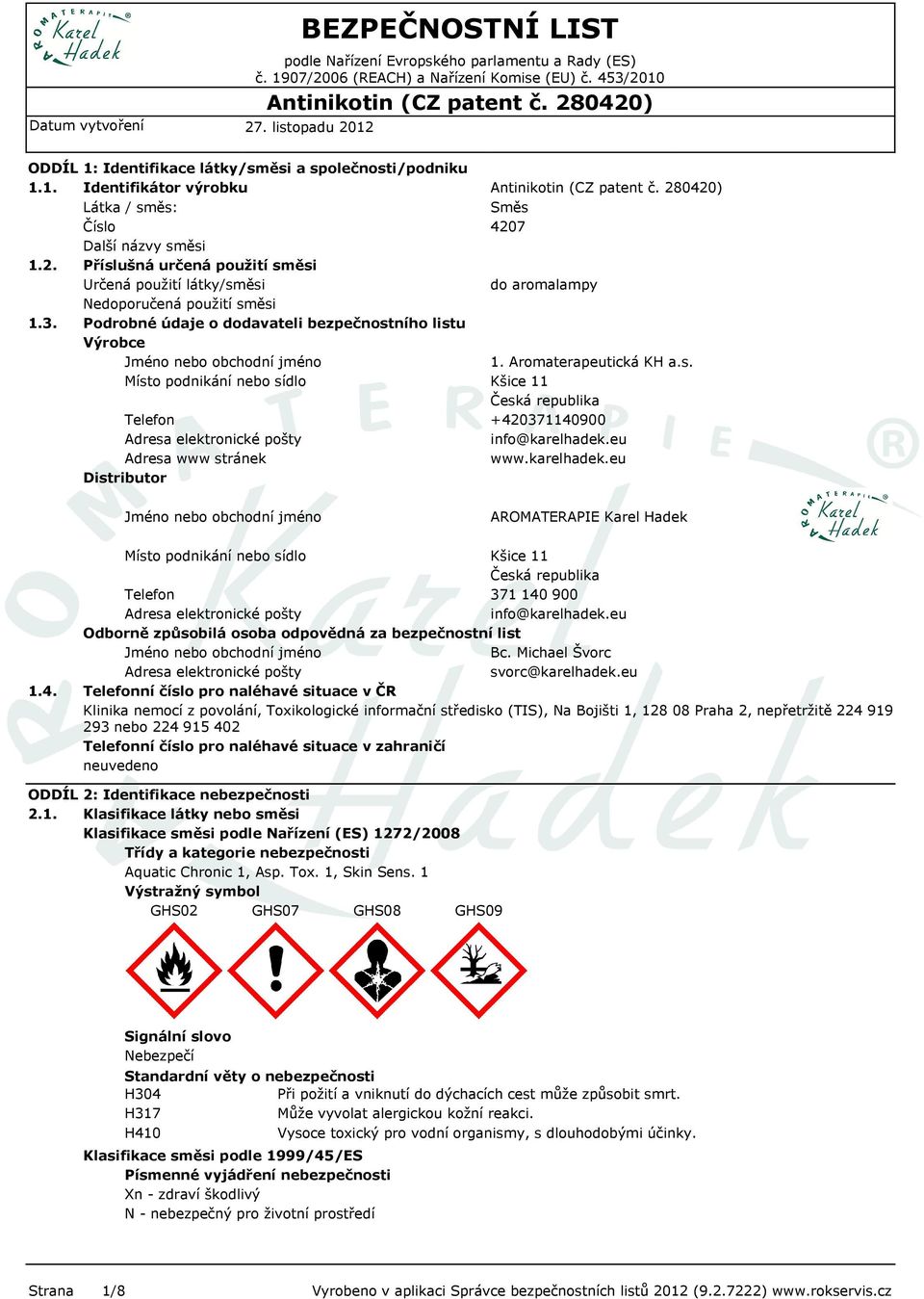 Podrobné údaje o dodavateli bezpečnostního listu Výrobce Jméno nebo obchodní jméno Místo podnikání nebo sídlo Telefon Adresa elektronické pošty Adresa www stránek Distributor Směs 4207 do aromalampy