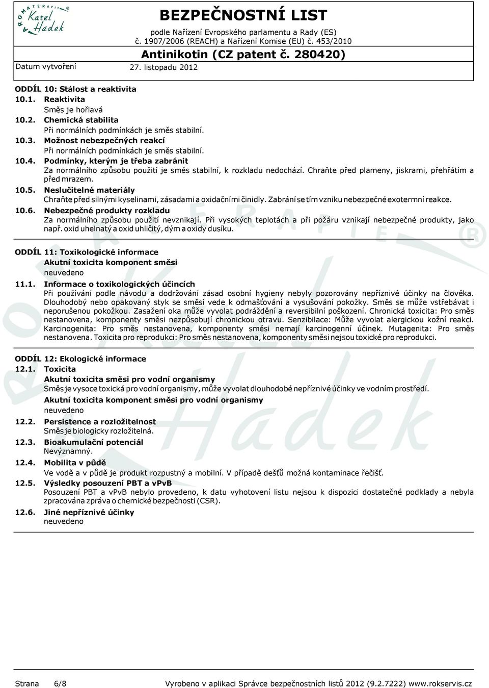 Chraňte před plameny, jiskrami, přehřátím a před mrazem. 10.5. 10.6. Neslučitelné materiály Chraňte před silnými kyselinami, zásadami a oxidačními činidly.