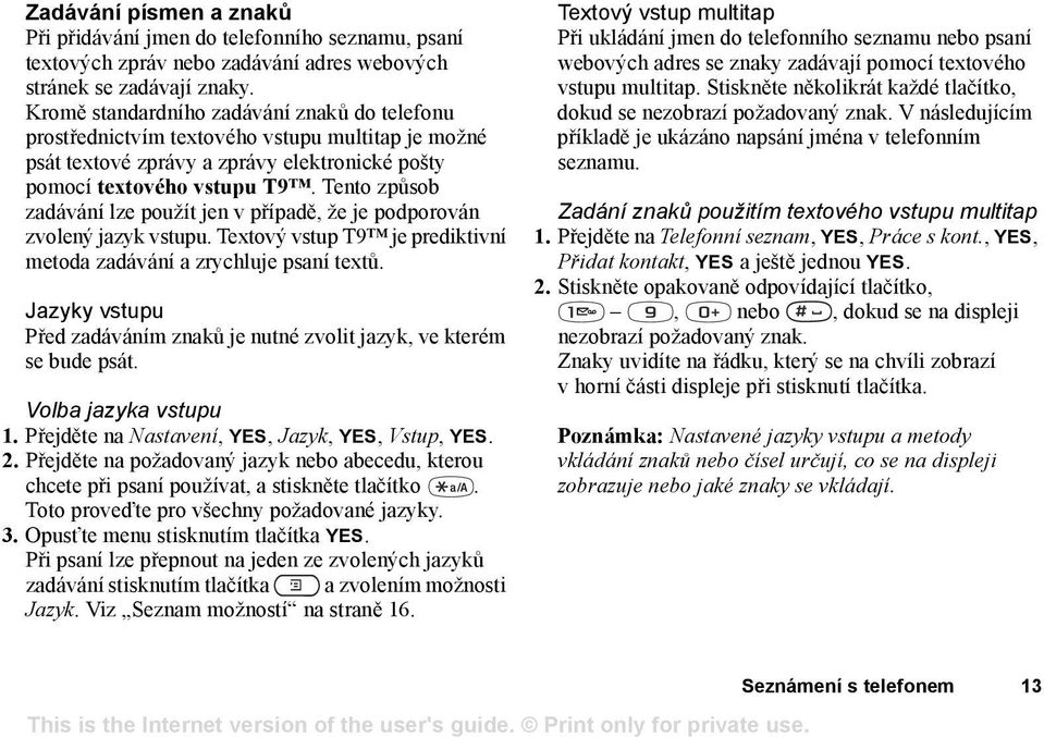 Tento způsob zadávání lze použít jen v případě, že je podporován zvolený jazyk vstupu. Textový vstup T9 je prediktivní metoda zadávání a zrychluje psaní textů.