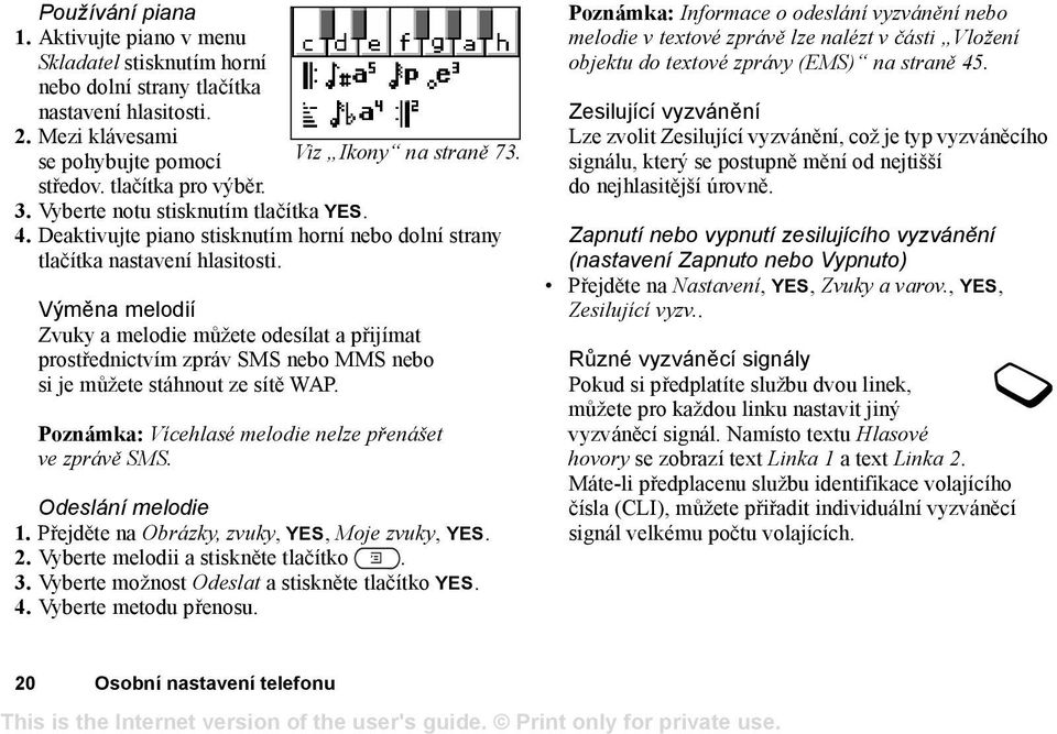 Výměna melodií Zvuky a melodie můžete odesílat a přijímat prostřednictvím zpráv SMS nebo MMS nebo si je můžete stáhnout ze sítě WAP. Poznámka: Vícehlasé melodie nelze přenášet ve zprávě SMS.