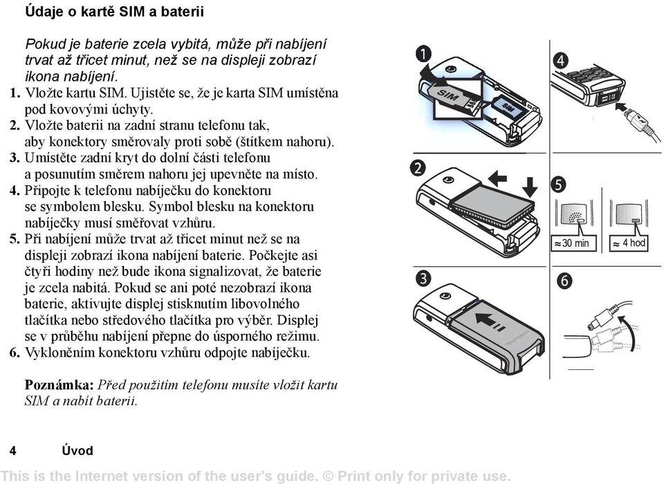 Umístěte zadní kryt do dolní části telefonu a posunutím směrem nahoru jej upevněte na místo. 4. Připojte k telefonu nabíječku do konektoru se symbolem blesku.