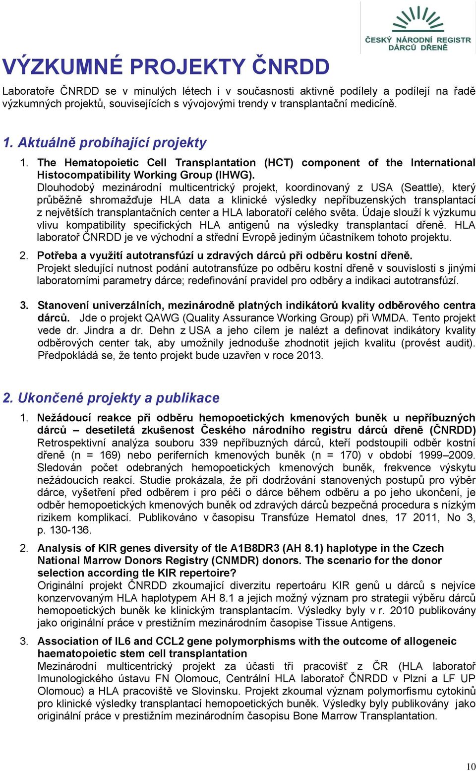 Dlouhodobý mezinárodní multicentrický projekt, koordinovaný z USA (Seattle), který průběžně shromažďuje HLA data a klinické výsledky nepříbuzenských transplantací z největších transplantačních center