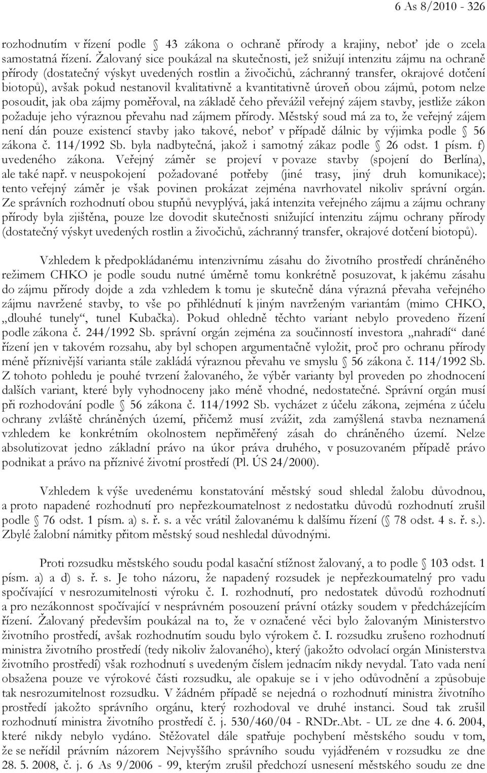 nestanovil kvalitativně a kvantitativně úroveň obou zájmů, potom nelze posoudit, jak oba zájmy poměřoval, na základě čeho převážil veřejný zájem stavby, jestliže zákon požaduje jeho výraznou převahu