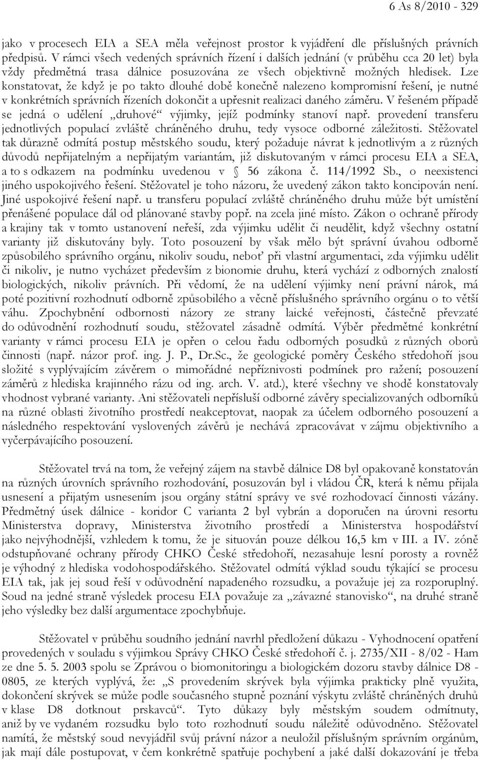 Lze konstatovat, že když je po takto dlouhé době konečně nalezeno kompromisní řešení, je nutné v konkrétních správních řízeních dokončit a upřesnit realizaci daného záměru.