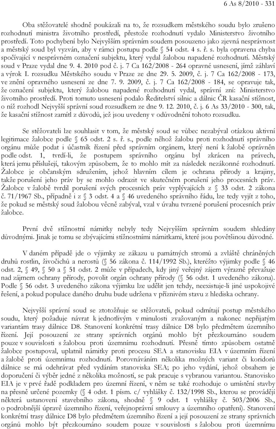 Městský soud v Praze vydal dne 9. 4. 2010 pod č. j. 7 Ca 162/2008-264 opravné usnesení, jímž záhlaví a výrok I. rozsudku Městského soudu v Praze ze dne 29. 5. 2009, č. j. 7 Ca 162/2008-173, ve znění opravného usnesení ze dne 7.
