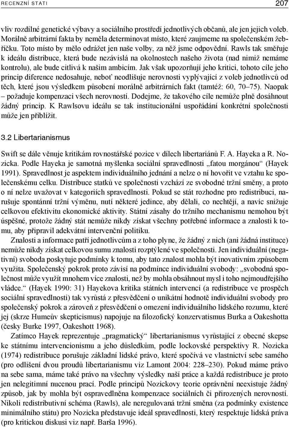 Rawls tak směřuje k ideálu distribuce, která bude nezávislá na okolnostech našeho života (nad nimiž nemáme kontrolu), ale bude citlivá k našim ambicím.