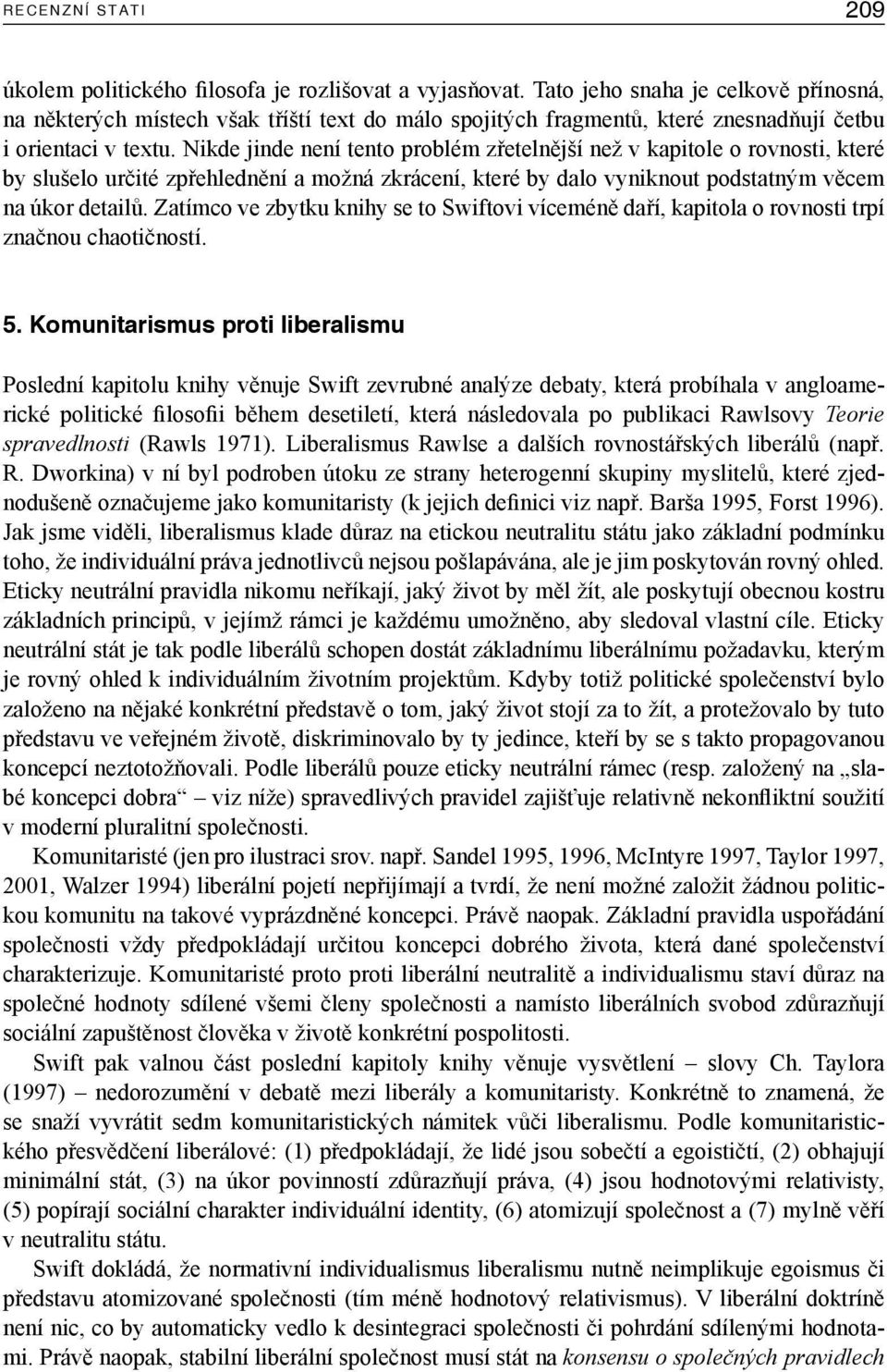 Nikde jinde není tento problém zřetelnější než v kapitole o rovnosti, které by slušelo určité zpřehlednění a možná zkrácení, které by dalo vyniknout podstatným věcem na úkor detailů.