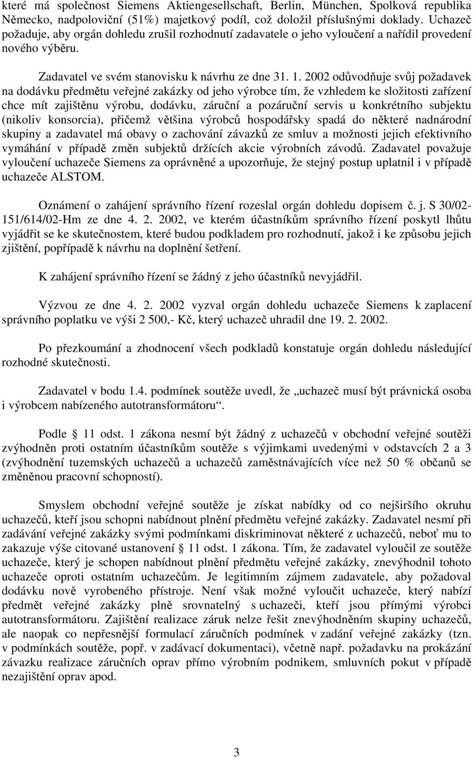 2002 odůvodňuje svůj požadavek na dodávku předmětu veřejné zakázky od jeho výrobce tím, že vzhledem ke složitosti zařízení chce mít zajištěnu výrobu, dodávku, záruční a pozáruční servis u konkrétního