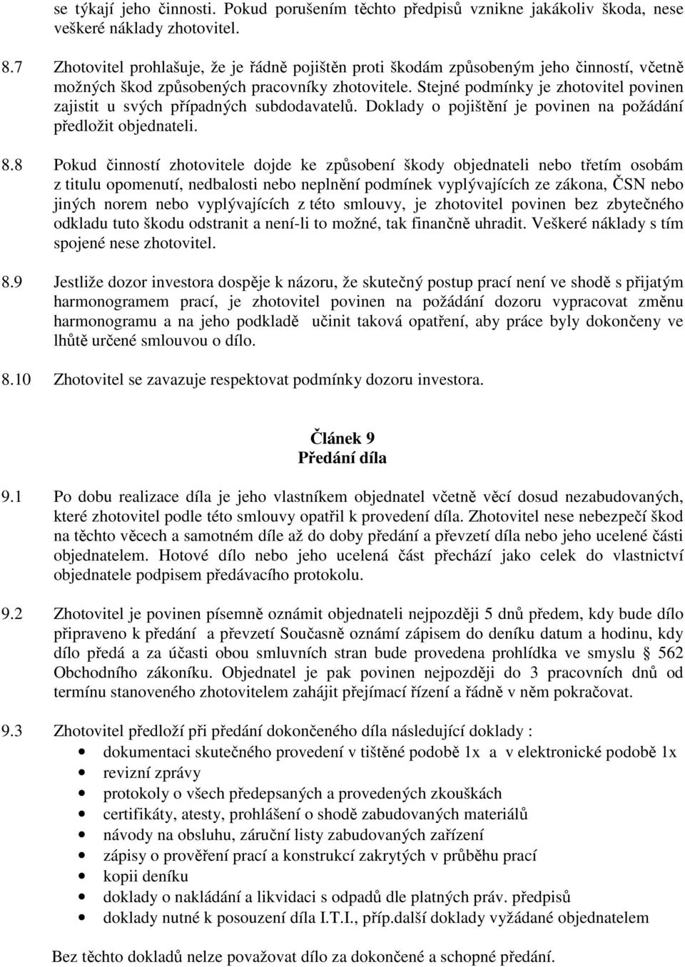 Stejné podmínky je zhotovitel povinen zajistit u svých případných subdodavatelů. Doklady o pojištění je povinen na požádání předložit objednateli. 8.