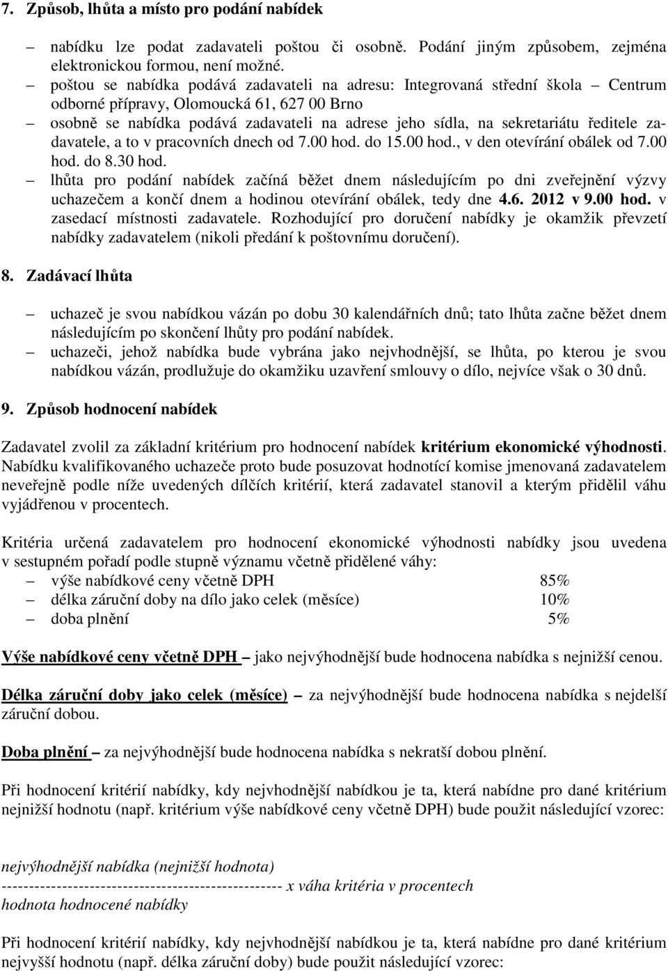 ředitele zadavatele, a to v pracovních dnech od 7.00 hod. do 15.00 hod., v den otevírání obálek od 7.00 hod. do 8.30 hod.