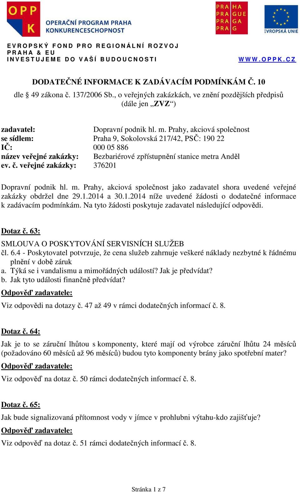 veřejné zakázky: 376201 Dopravní podnik hl. m. Prahy, akciová společnost jako zadavatel shora uvedené veřejné zakázky obdržel dne 29.1.2014 a 30.1.2014 níže uvedené žádosti o dodatečné informace k zadávacím podmínkám.