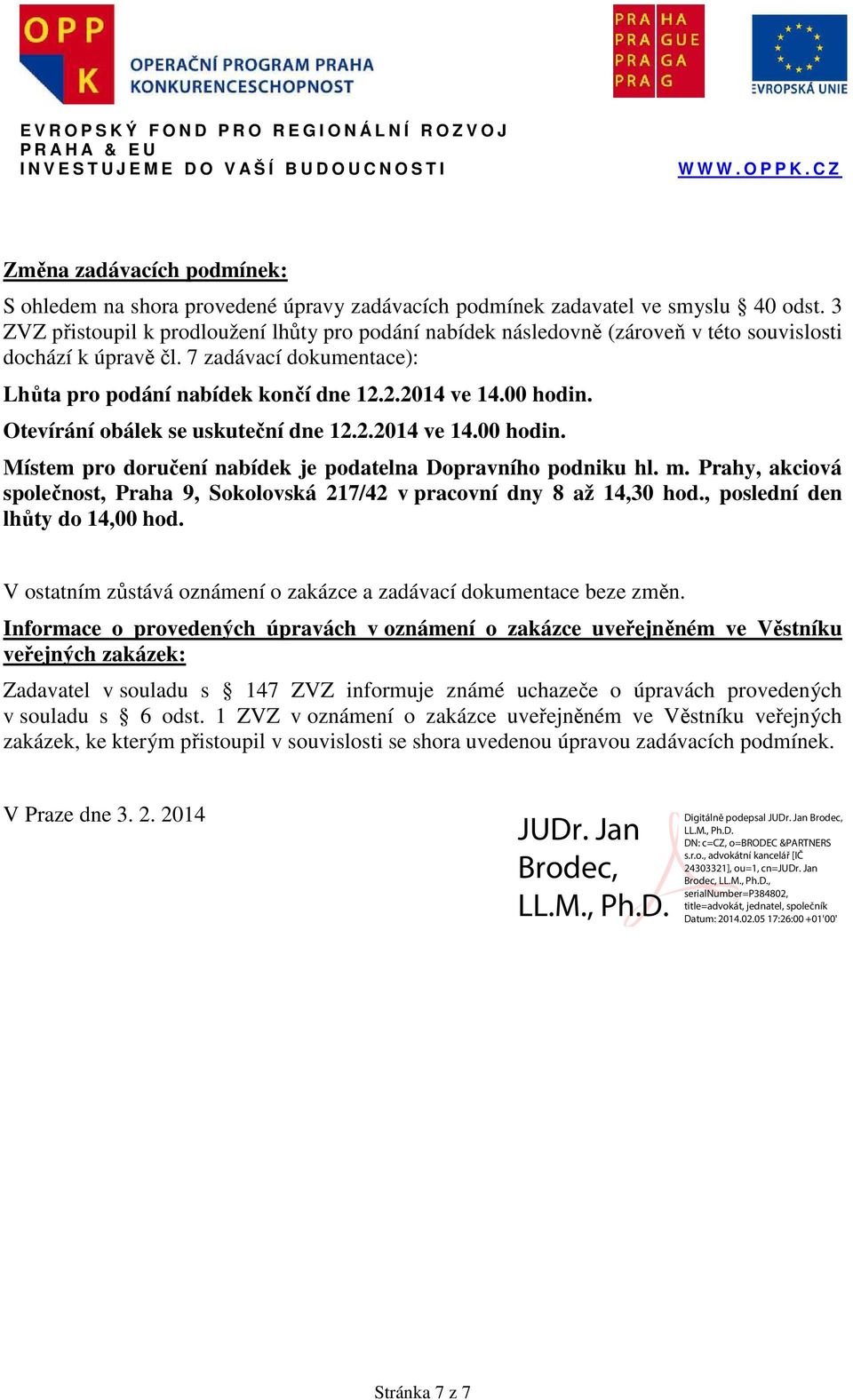 00 hodin. Otevírání obálek se uskuteční dne 12.2.2014 ve 14.00 hodin. Místem pro doručení nabídek je podatelna Dopravního podniku hl. m.