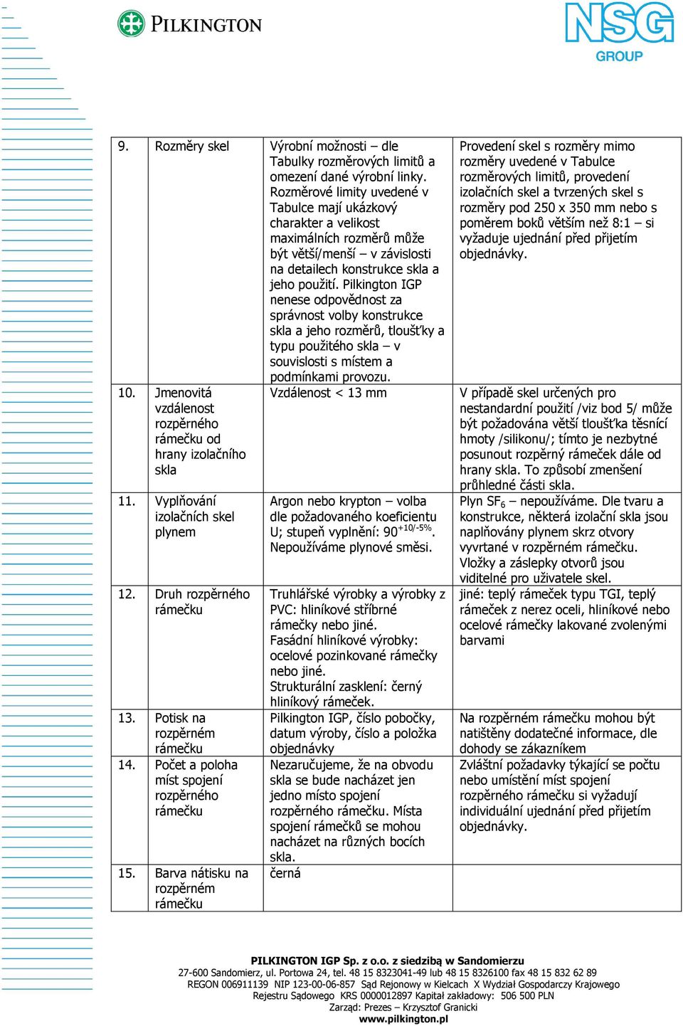 Pilkington IGP nenese odpovědnost za správnost volby konstrukce skla a jeho rozměrů, tloušťky a typu použitého skla v souvislosti s místem a podmínkami provozu. 10.