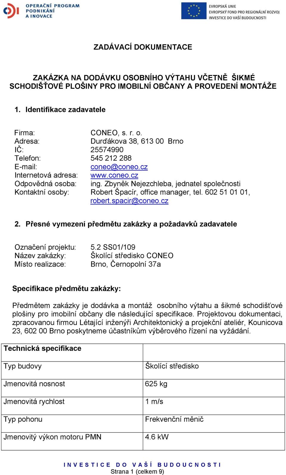 Zbyněk Nejezchleba, jednatel společnosti Kontaktní osoby: Robert Špacír, office manager, tel. 602 51 01 01, robert.spacir@coneo.cz 2.