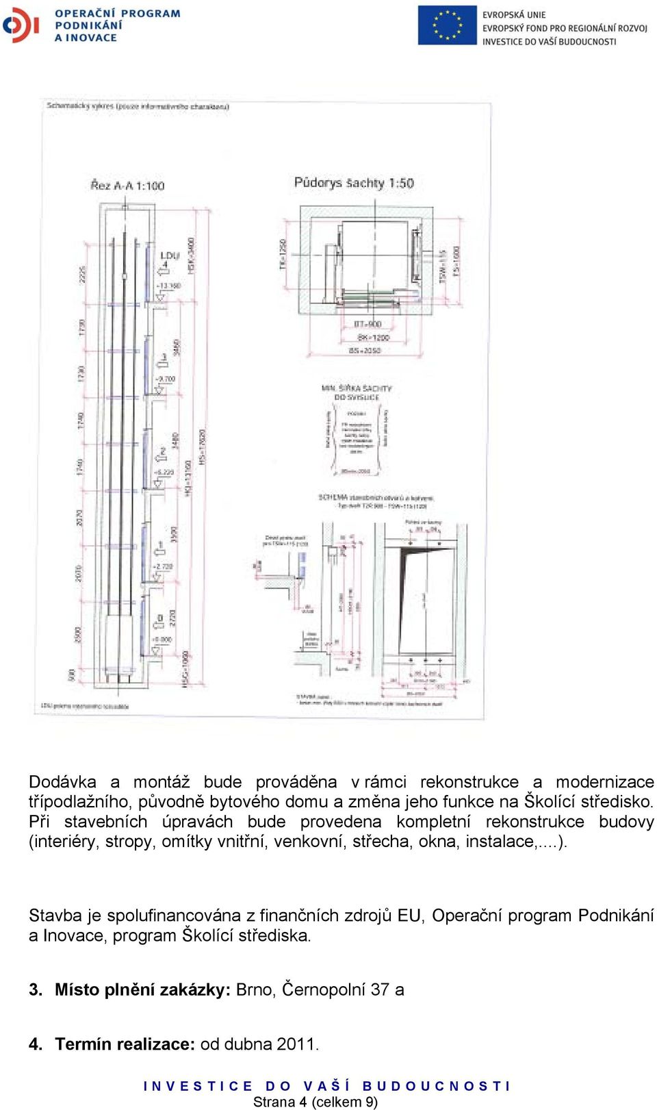 Při stavebních úpravách bude provedena kompletní rekonstrukce budovy (interiéry, stropy, omítky vnitřní, venkovní, střecha,