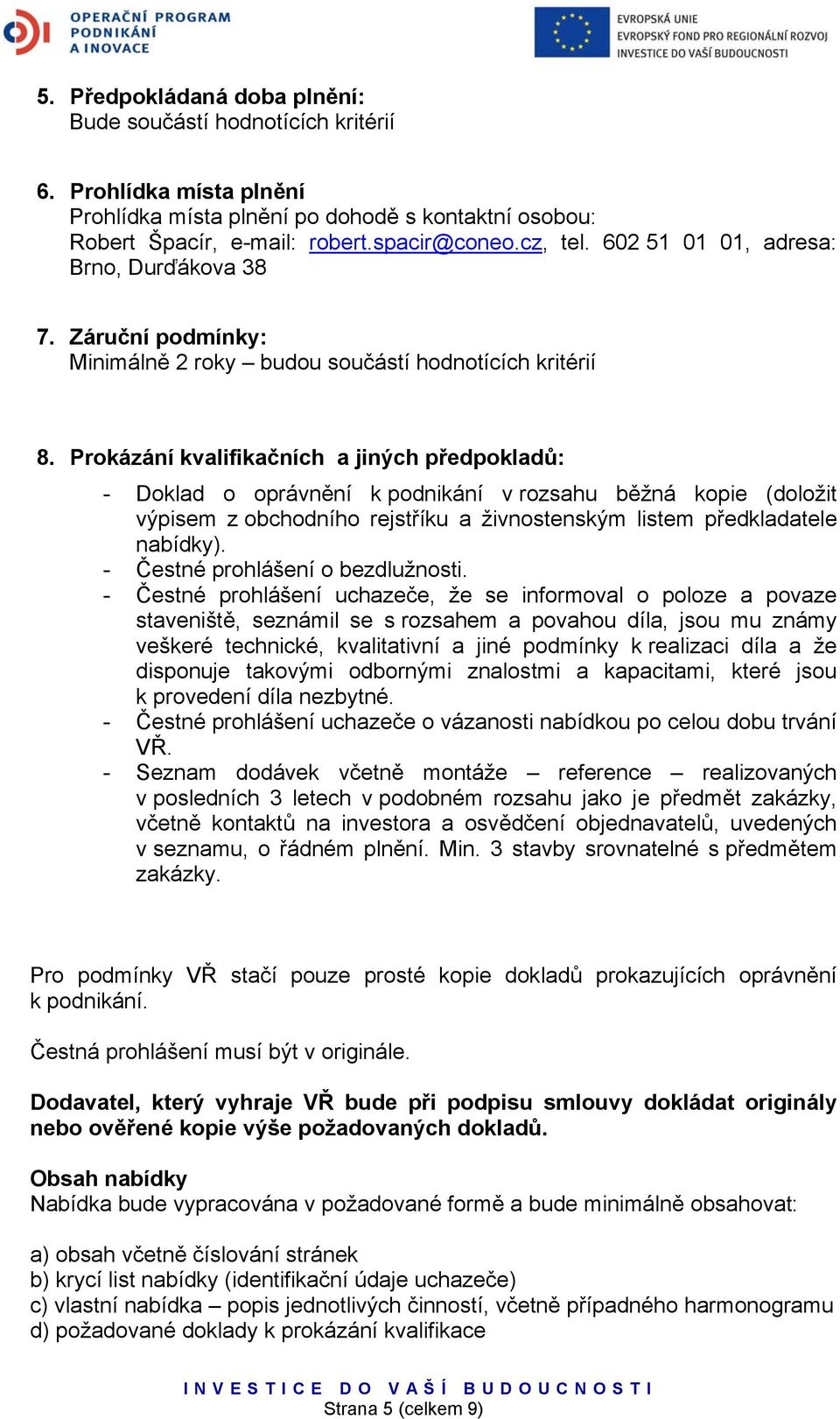 Prokázání kvalifikačních a jiných předpokladů: - Doklad o oprávnění k podnikání v rozsahu běžná kopie (doložit výpisem z obchodního rejstříku a živnostenským listem předkladatele nabídky).