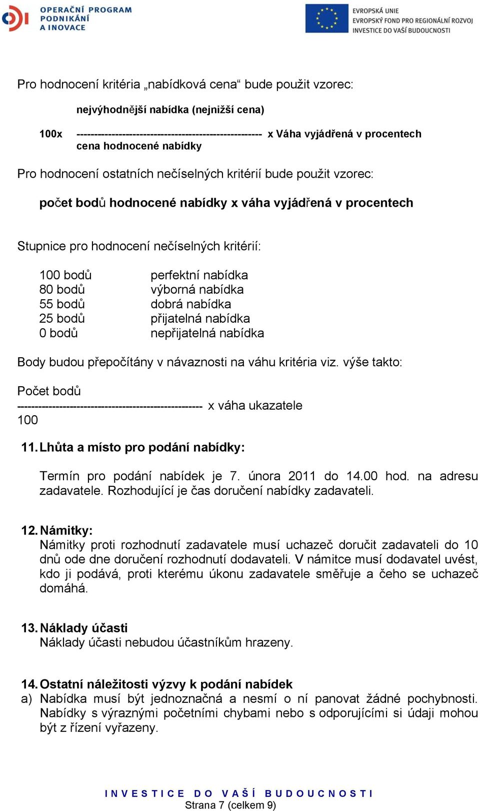 nabídka 80 bodů výborná nabídka 55 bodů dobrá nabídka 25 bodů přijatelná nabídka 0 bodů nepřijatelná nabídka Body budou přepočítány v návaznosti na váhu kritéria viz.