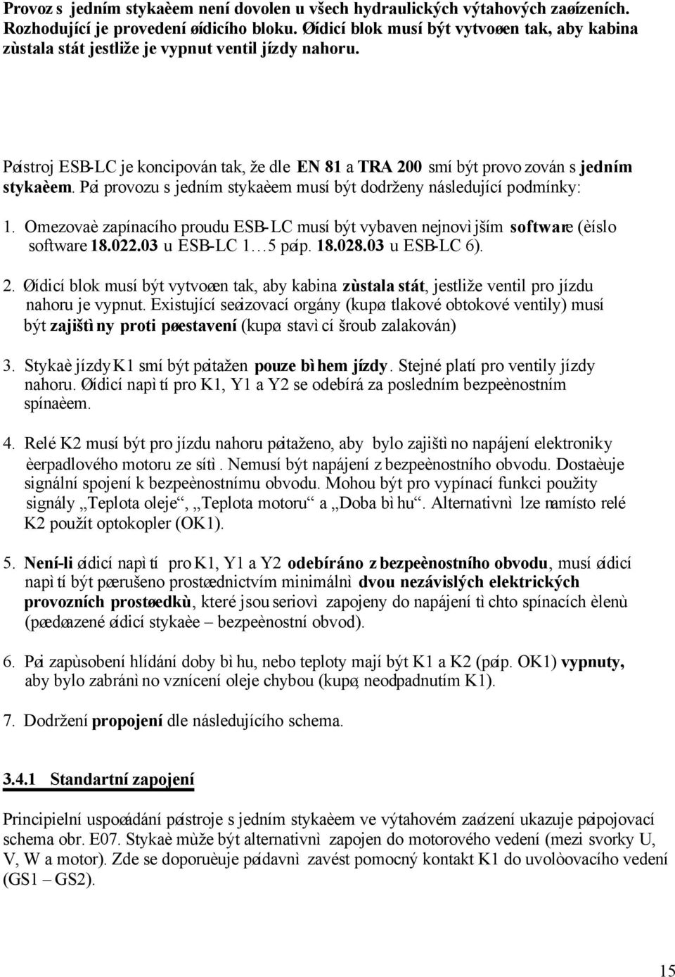 Pøi provozu s jedním stykaèem musí být dodrženy následující podmínky: 1. Omezovaè zapínacího proudu ESB-LC musí být vybaven nejnovìjším software (èíslo software 18.022.03 u ESB-LC 1 5 pøíp. 18.028.