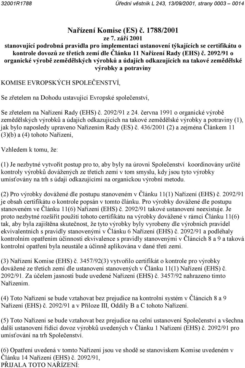 2092/91 o organické výrobě zemědělských výrobků a údajích odkazujících na takové zemědělské výrobky a potraviny KOMISE EVROPSKÝCH SPOLEČENSTVÍ, Se zřetelem na Dohodu ustavující Evropské společenství,