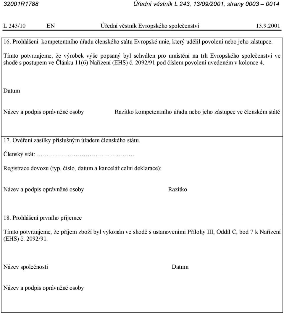 2092/91 pod číslem povolení uvedeném v kolonce 4. Datum Název a podpis oprávněné osoby Razítko kompetentního úřadu nebo jeho zástupce ve členském státě 17.