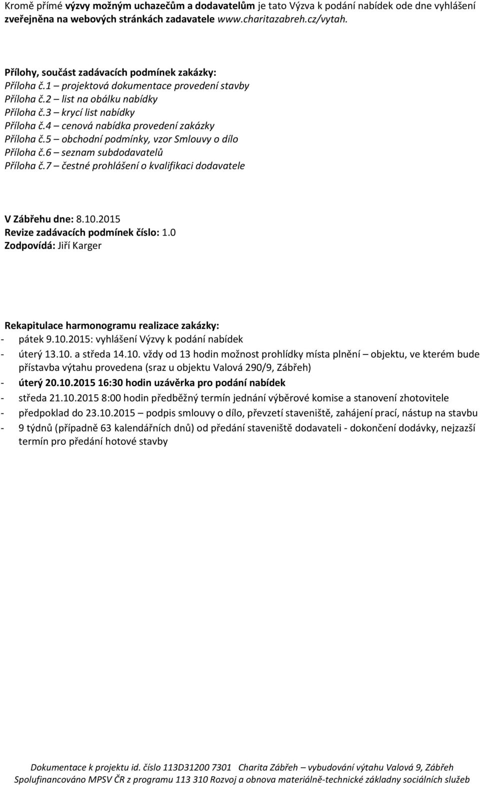 4 cenová nabídka provedení zakázky Příloha č.5 obchodní podmínky, vzor Smlouvy o dílo Příloha č.6 seznam subdodavatelů Příloha č.7 čestné prohlášení o kvalifikaci dodavatele V Zábřehu dne: 8.10.