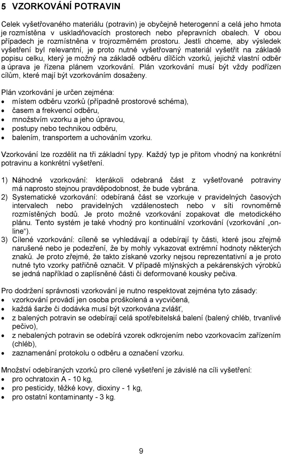 Jestli chceme, aby výsledek vyšetření byl relevantní, je proto nutné vyšetřovaný materiál vyšetřit na základě popisu celku, který je možný na základě odběru dílčích vzorků, jejichž vlastní odběr a