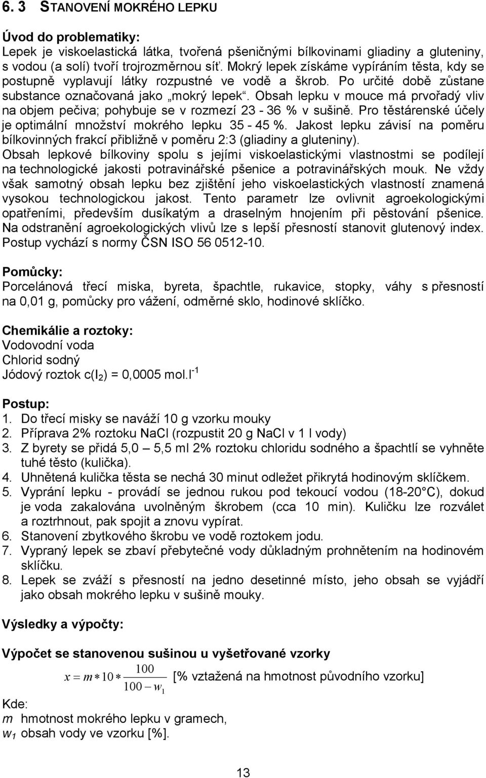 Obsah lepku v mouce má prvořadý vliv na objem pečiva; pohybuje se v rozmezí 23-36 % v sušině. Pro těstárenské účely je optimální množství mokrého lepku 35-45 %.