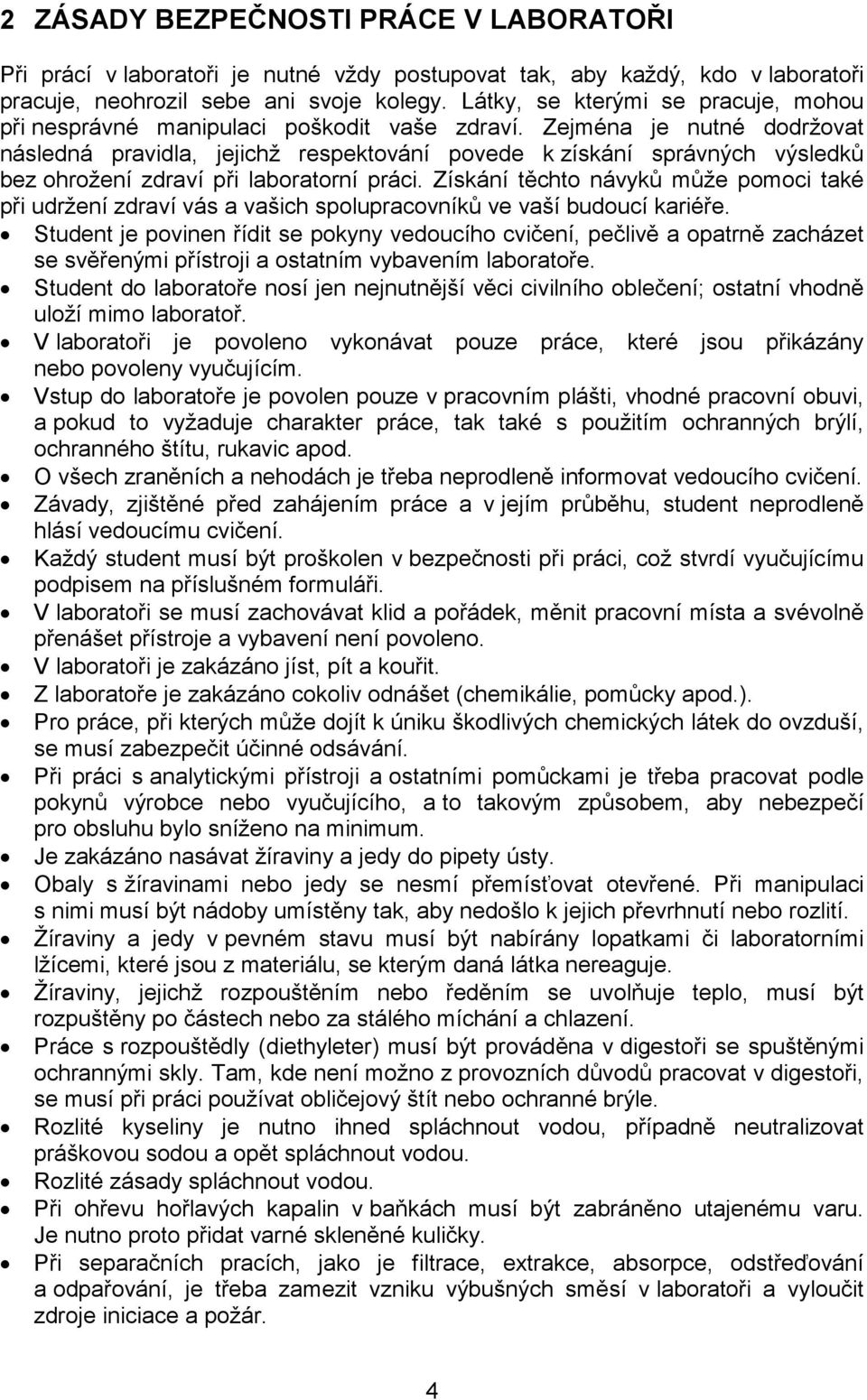 Zejména je nutné dodržovat následná pravidla, jejichž respektování povede k získání správných výsledků bez ohrožení zdraví při laboratorní práci.