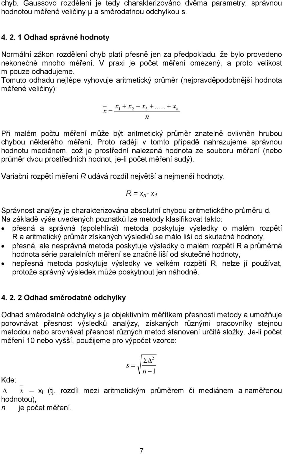 Tomuto odhadu nejlépe vyhovuje aritmetický průměr (nejpravděpodobnější hodnota měřené veličiny): x= x + x 1 2 + x3+.