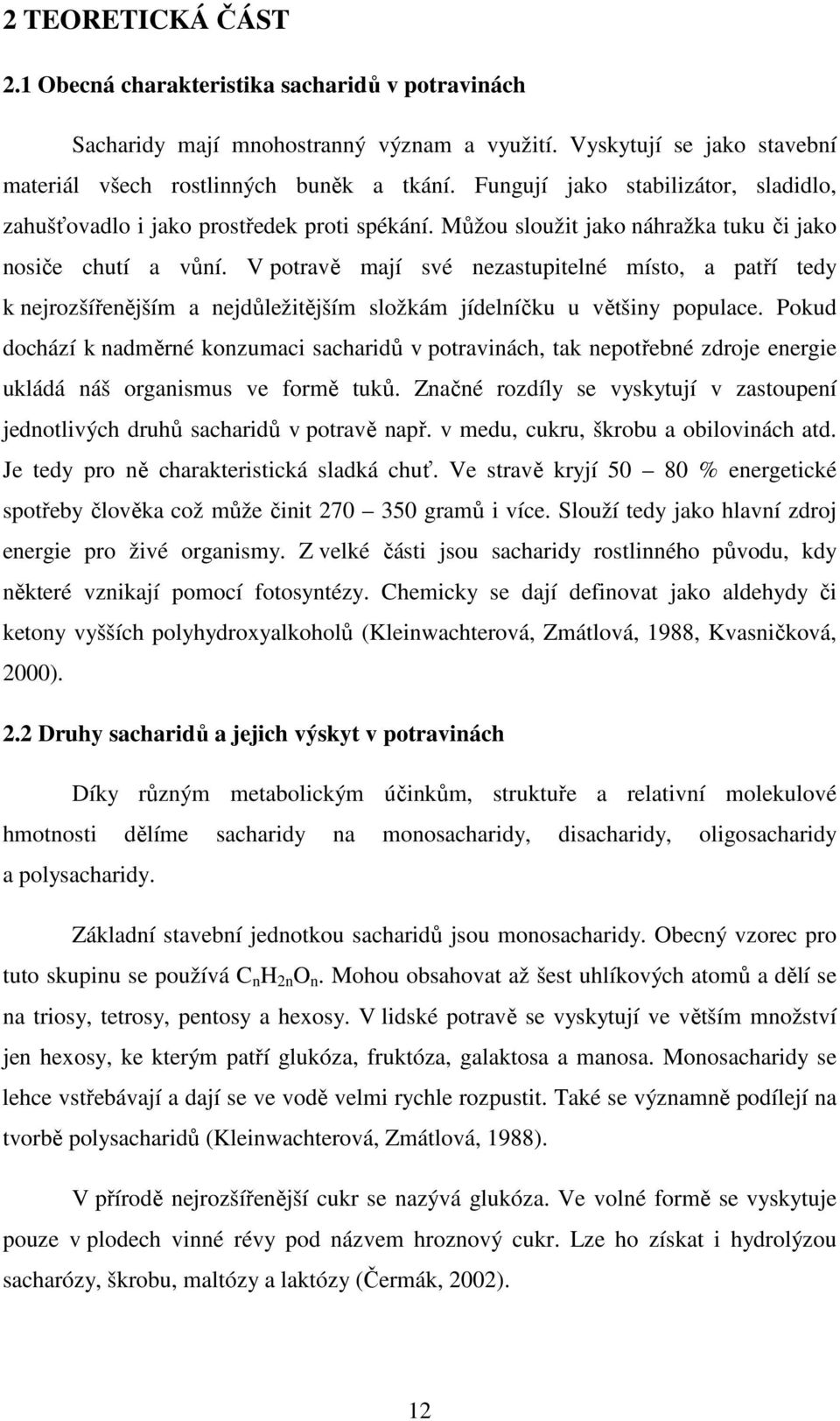 V potravě mají své nezastupitelné místo, a patří tedy k nejrozšířenějším a nejdůležitějším složkám jídelníčku u většiny populace.