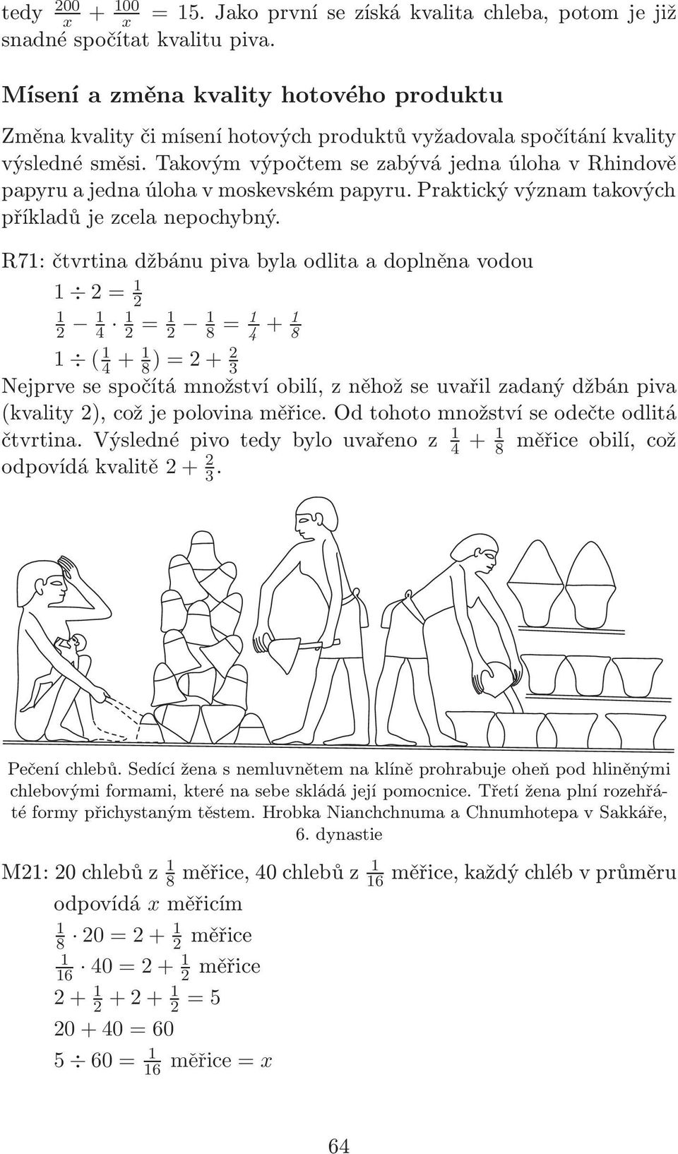 Takovým výpočtem se zabývá jedna úloha v Rhindově papyru a jedna úloha v moskevském papyru. Praktický význam takových příkladů je zcela nepochybný.