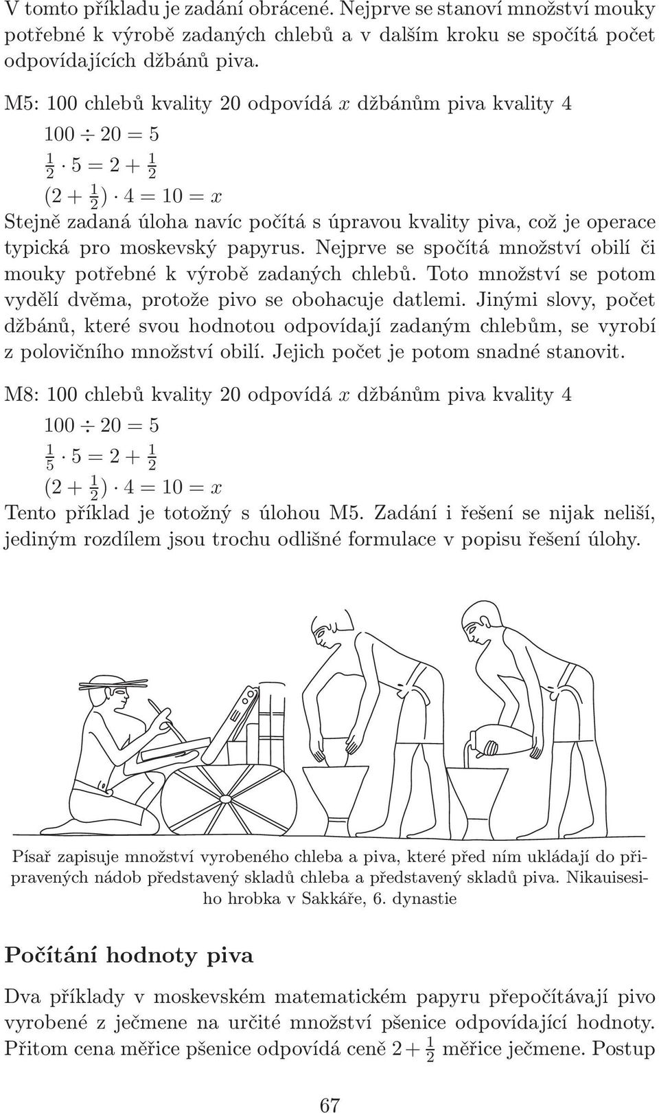 Nejprve se spočítá množství obilí či mouky potřebné k výrobě zadaných chlebů. Toto množství se potom vydělí dvěma, protože pivo se obohacuje datlemi.