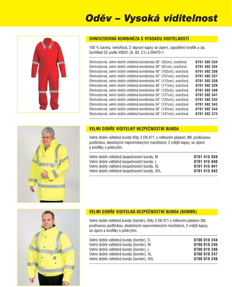 kombinéza 40 (102cm), oranžová 0701 502 336 Ohnivzdorná, velmi dobře viditelná kombinéza 42 (107cm), oranžová 0701 502 337 Ohnivzdorná, velmi dobře viditelná kombinéza 44 (112cm), oranžová 0701 502