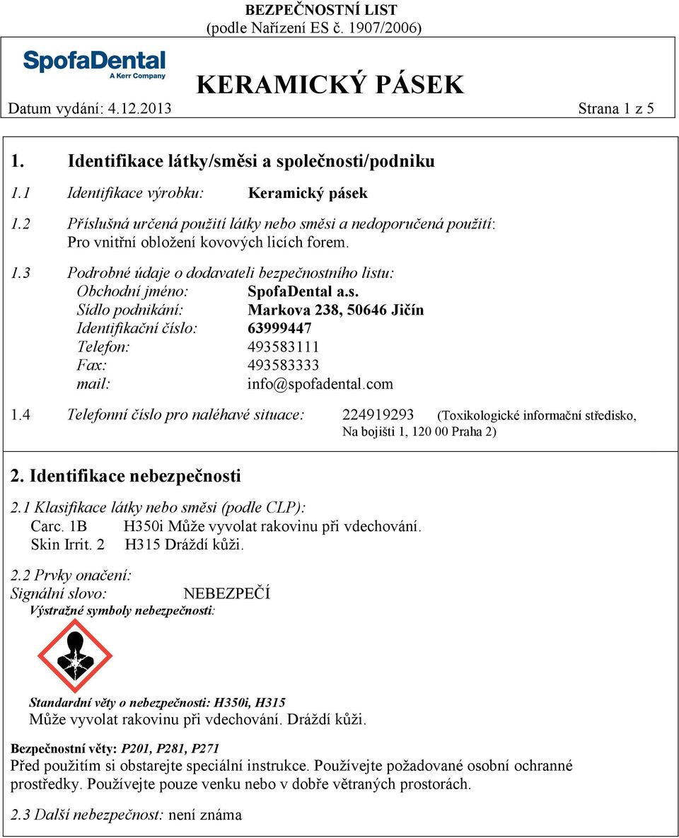 com 1.4 Telefonní číslo pro naléhavé situace: 224919293 (Toxikologické informační středisko, Na bojišti 1, 120 00 Praha 2) 2. Identifikace nebezpečnosti 2.