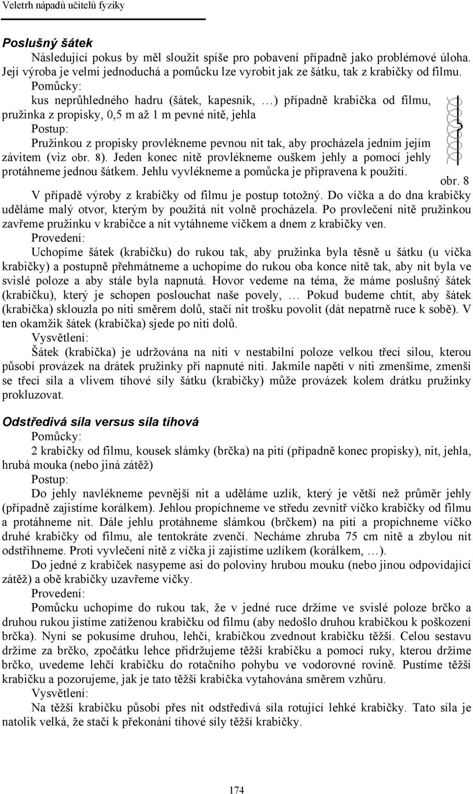 jejím závitem (viz obr. 8). Jeden konec nitě provlékneme ouškem jehly a pomocí jehly protáhneme jednou šátkem. Jehlu vyvlékneme a pomůcka je připravena k použití. obr. 8 V případě výroby z krabičky od filmu je postup totožný.