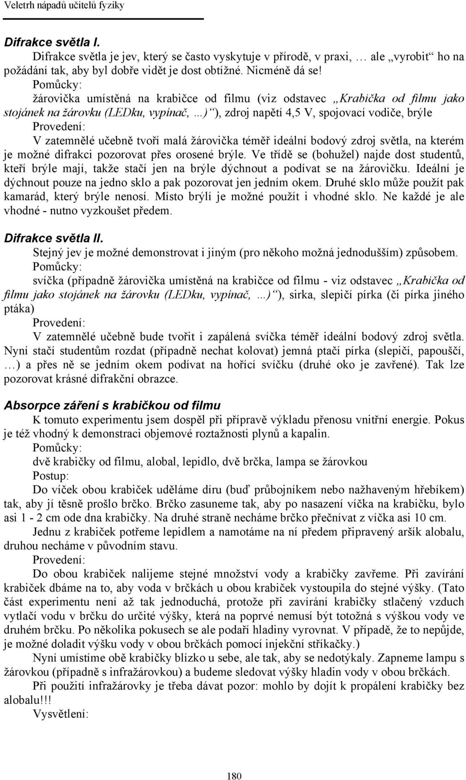 žárovička téměř ideální bodový zdroj světla, na kterém je možné difrakci pozorovat přes orosené brýle.