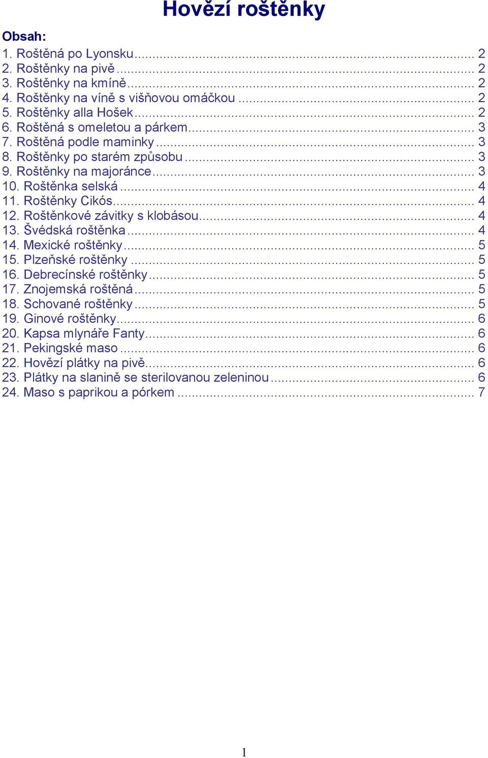 Roštěnkové závitky s klobásou... 4 13. Švédská roštěnka... 4 14. Mexické roštěnky... 5 15. Plzeňské roštěnky... 5 16. Debrecínské roštěnky... 5 17. Znojemská roštěná... 5 18.