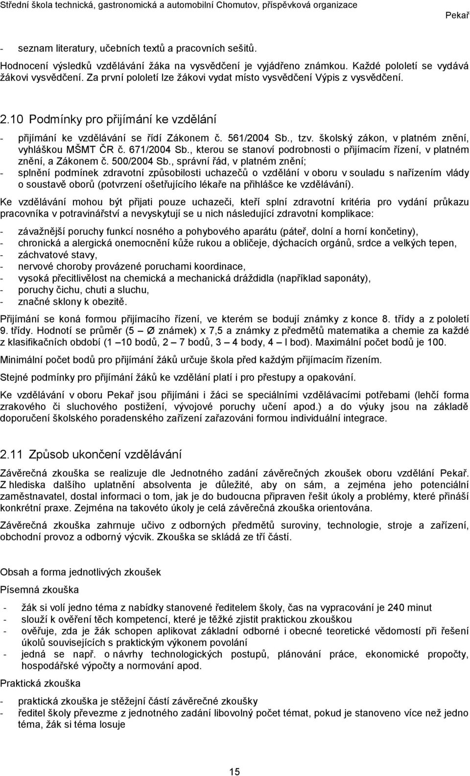 školský zákon, v platném znění, vyhláškou MŠMT ČR č. 671/2004 Sb., kterou se stanoví podrobnosti o přijímacím řízení, v platném znění, a Zákonem č. 500/2004 Sb.