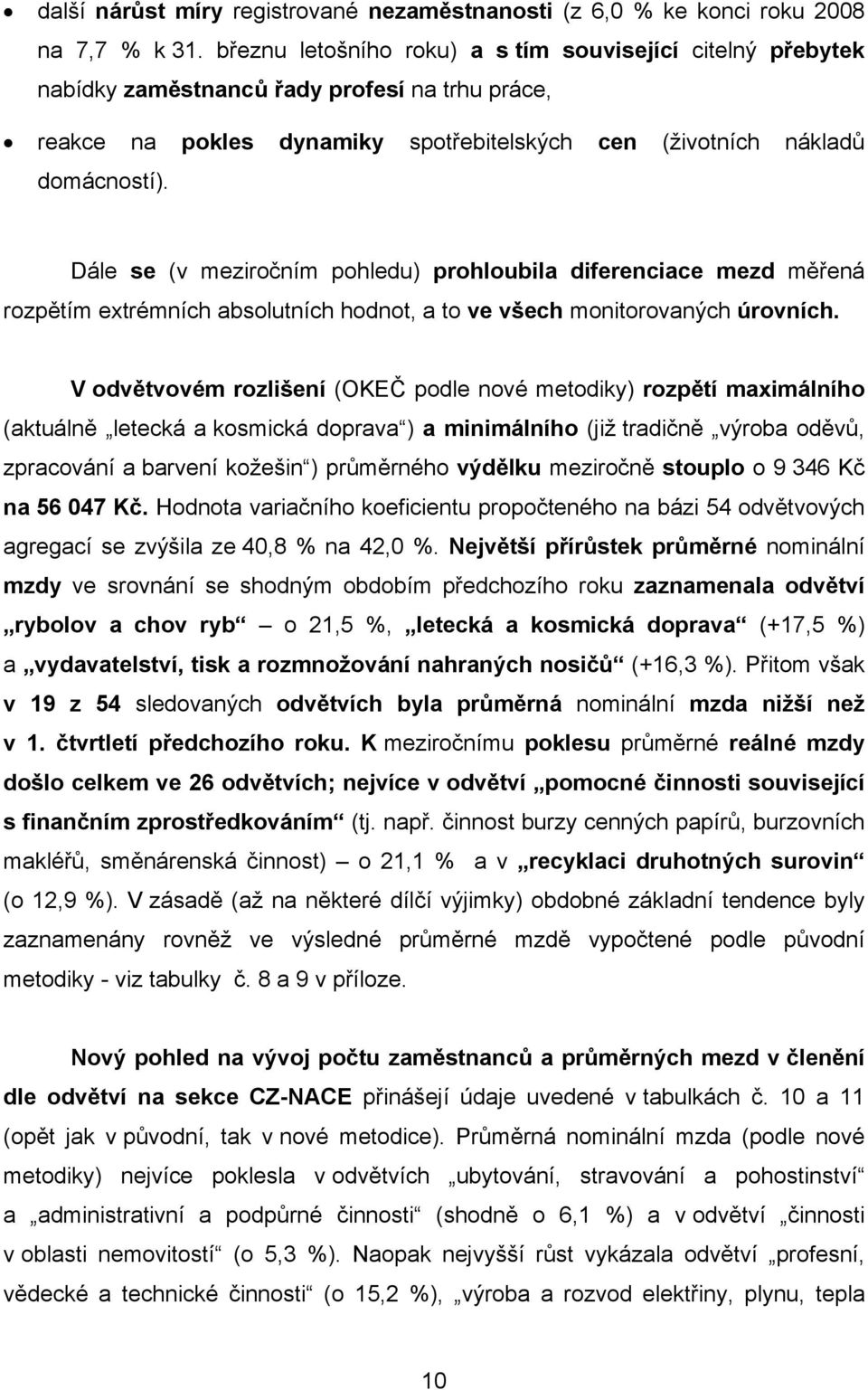 Dále se (v meziročním pohledu) prohloubila diferenciace mezd měřená rozpětím extrémních absolutních hodnot, a to ve všech monitorovaných úrovních.