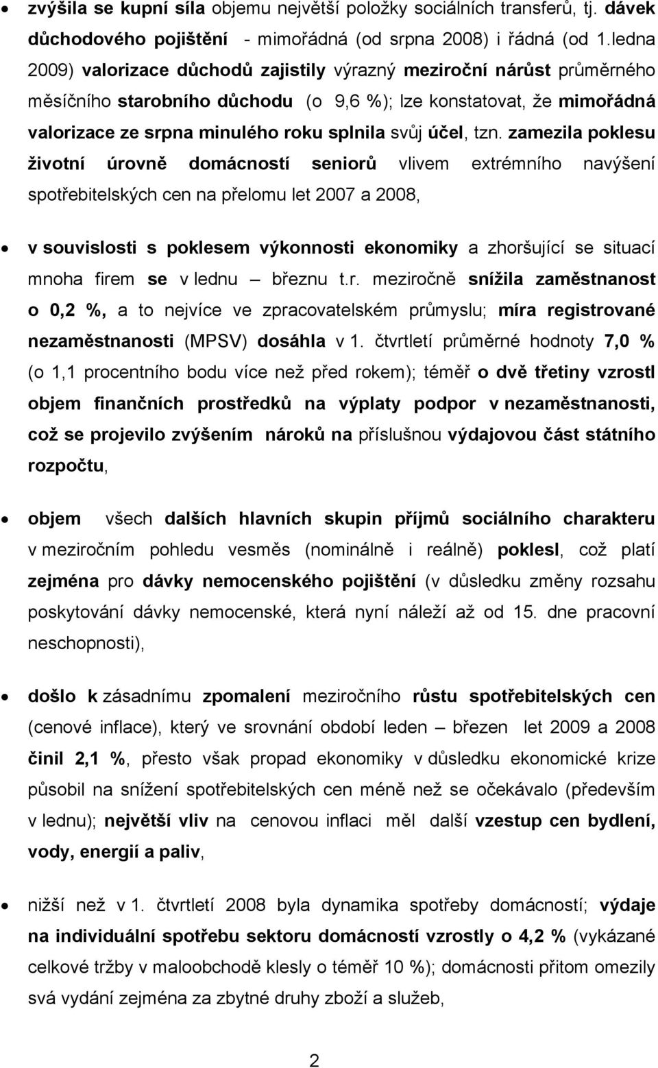 tzn. zamezila poklesu životní úrovně domácností seniorů vlivem extrémního navýšení spotřebitelských cen na přelomu let 2007 a 2008, v souvislosti s poklesem výkonnosti ekonomiky a zhoršující se