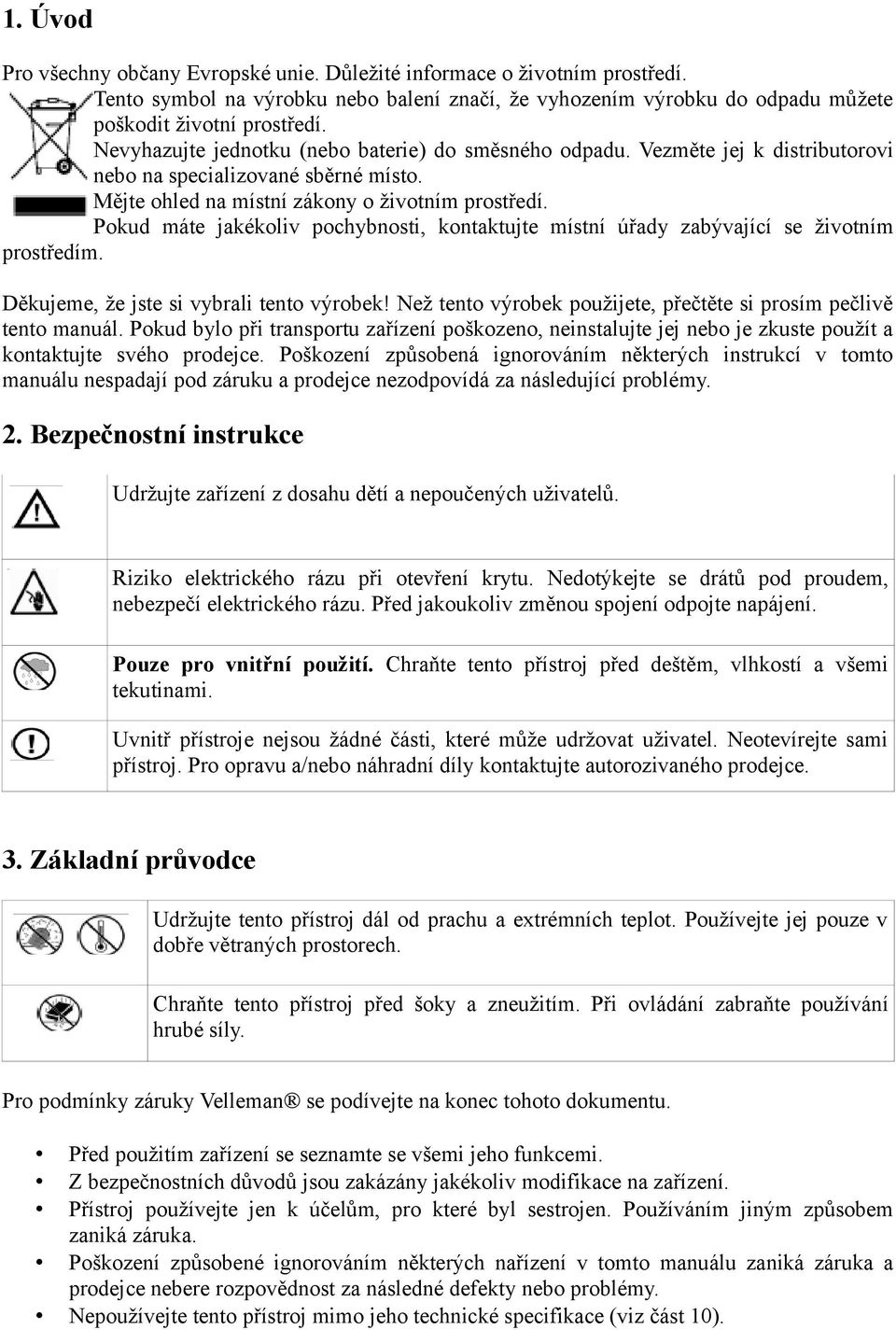 Pokud máte jakékoliv pochybnosti, kontaktujte místní úřady zabývající se životním prostředím. Děkujeme, že jste si vybrali tento výrobek!