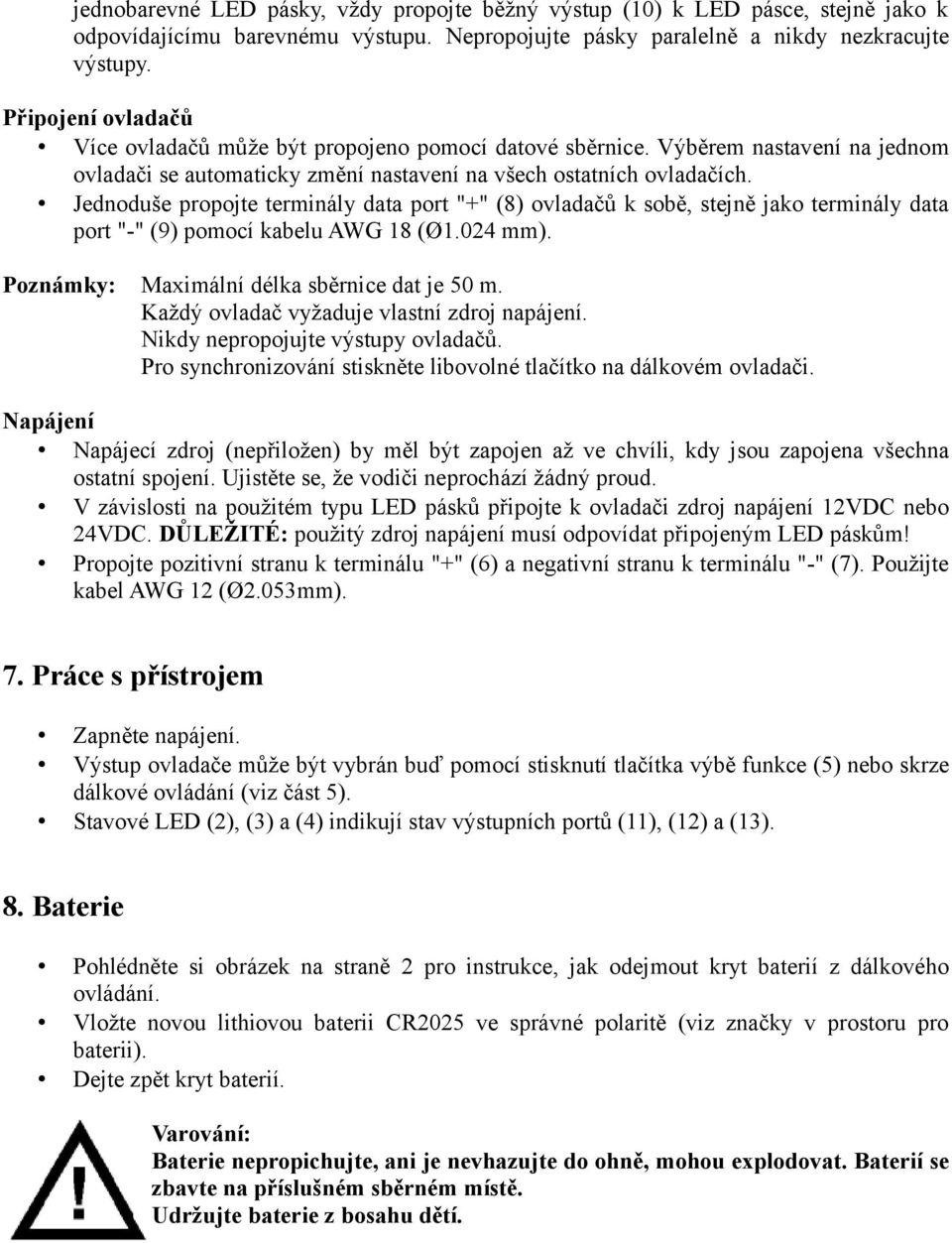 Jednoduše propojte terminály data port "+" (8) ovladačů k sobě, stejně jako terminály data port "-" (9) pomocí kabelu AWG 18 (Ø1.024 mm). Poznámky: Maximální délka sběrnice dat je 50 m.